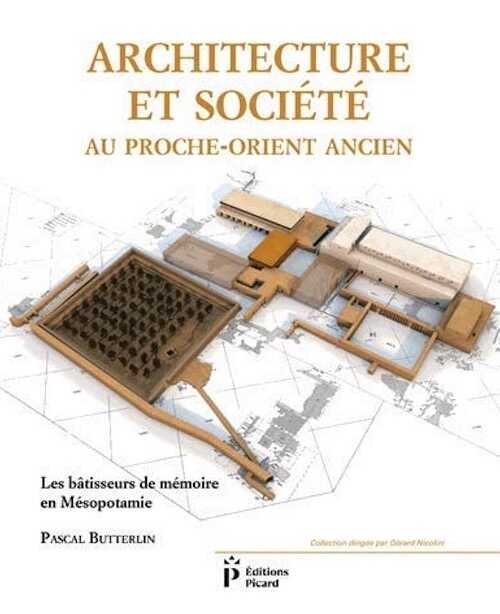 Architecture et société au Proche-Orient ancien. Les bâtisseurs de mémoire en Mésopotamie, 2018, 512 p.