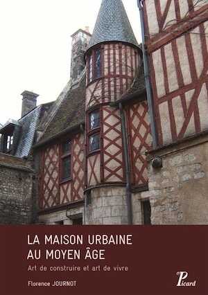 ÉPUISÉ - La maison urbaine au Moyen Age. Art de construire et art de vivre, 2018, 340 p.