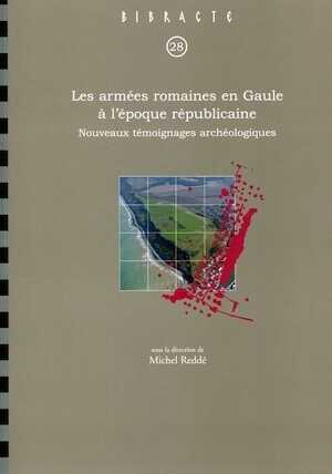 Les armées romaines en Gaule à l'époque républicaine. Nouveaux témoignages archéologiques, (Bibracte 28), 2018, 300 p.