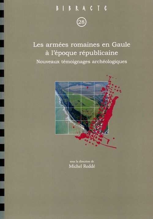 Les armées romaines en Gaule à l'époque républicaine. Nouveaux témoignages archéologiques, (Bibracte 28), 2018, 300 p.