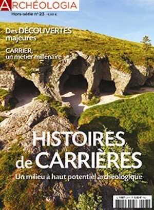 n°23, septembre 2018. Histoires de carrières : Un milieu à haut potentiel archéologique, des découvertes majeures, Carrier, un métier millénaire.