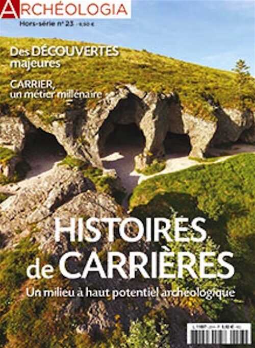 n°23, septembre 2018. Histoires de carrières : Un milieu à haut potentiel archéologique, des découvertes majeures, Carrier, un métier millénaire.