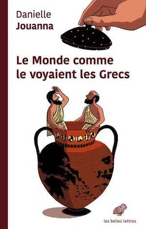 Le Monde comme le voyaient les Grecs, 2018, 300 p.