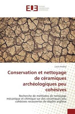 Conservation et nettoyage de céramiques archéologiques peu cohésives. Recherche de méthodes de nettoyage mécanique et chimique sur des céramiques peu cohésives recouvertes de dépôts argileux, 2016, 228 p.