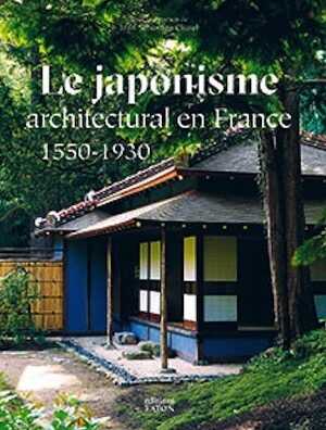 Le japonisme architectural en France (1550-1930), 2018, 400 p., 500 ill.