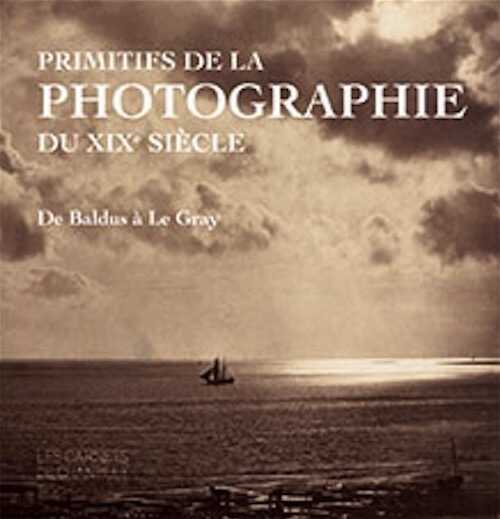 Primitifs de la photographie du XIXe siècle, de Baldus à Le Gray, (Les Carnets de Chantilly), 2018, 96 p., 60 ill.