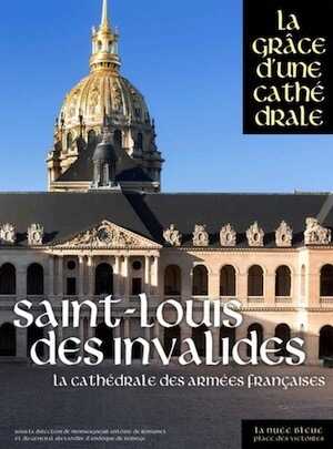 Saint-Louis-des-Invalides. La cathédrale des armées françaises, (La Grâce d'une cathédrale), 2018, 480 p.