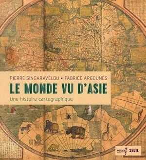 Le Monde vu d'Asie. Une histoire cartographique, 2018, 192 p.