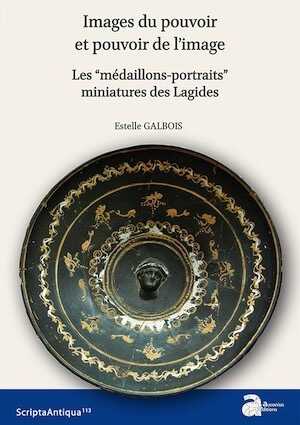 Images du pouvoir et pouvoir de l'image. Les “médaillons-portraits” miniatures des Lagides, 2018, 287 p.