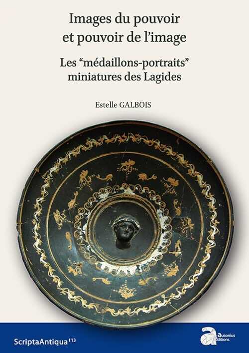 Images du pouvoir et pouvoir de l'image. Les “médaillons-portraits” miniatures des Lagides, 2018, 287 p.