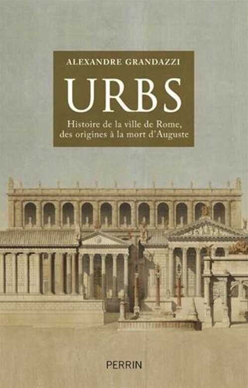 Urbs. Histoire de la ville de Rome, des origines à la mort d'Auguste, 2017, 768 p.