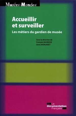 Accueillir et surveiller. Les métiers du gardien de musée, 2017, 248 p.