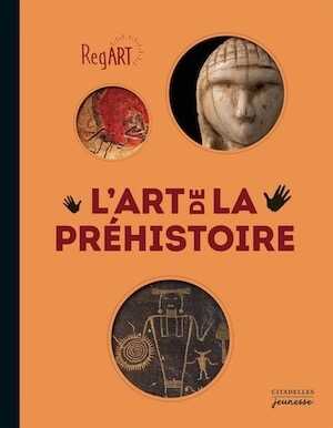 L'Art de la Préhistoire, (coll. RegArt), 2018, 108 p. Livre Jeunesse à partir de 6 ans