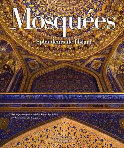 Mosquées. Splendeurs de l'Islam, 2018, 304 p., 325 ill. coul.