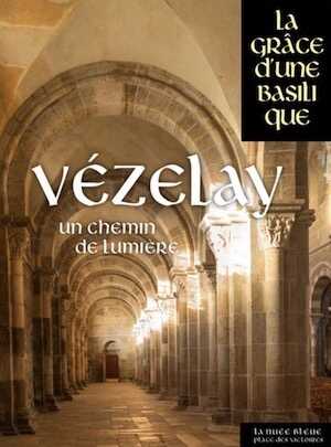 Vézelay, un chemin de lumière, (La grâce d'une basilique), 2018, 320 p.
