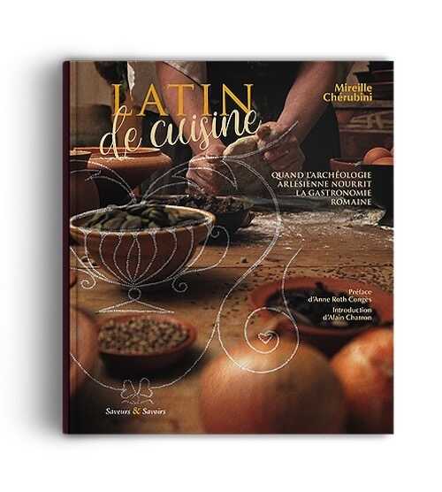 Latin de cuisine. Quand l'archéologie arlésienne nourrit la gastronomie romaine, 2018, 128 p.