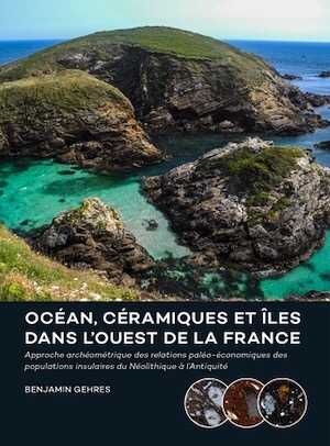 Océan, céramiques et îles dans l'ouest de la France. Approche archéométrique des relations paléo-économiques des populations insulaires du Néolithique à l'Antiquité, 2018, 426 p.