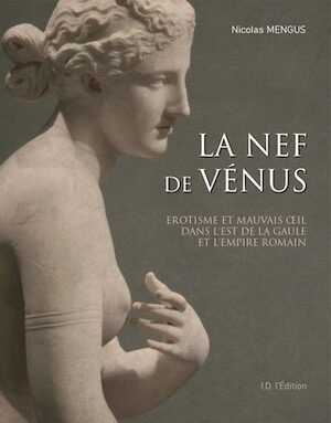 La nef de Vénus. Érotisme et mauvais œil dans l'Est de la Gaule et l'Empire romain, 2018, 128 p.