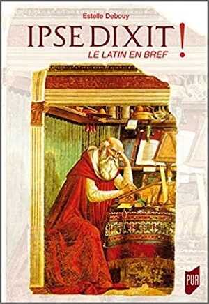 Ipse Dixit ! Le latin en bref, 2018, 202 p.