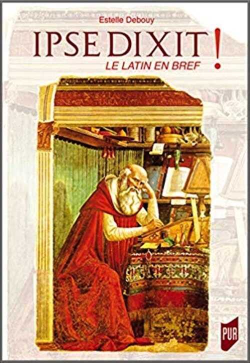 Ipse Dixit ! Le latin en bref, 2018, 202 p.