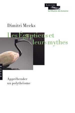 Les égyptiens et leurs mythes. Appréhender un polythéisme, 2018, 256 p.