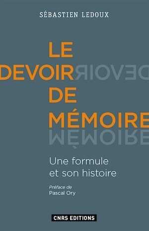 Le Devoir de mémoire. Une formule et son histoire, 2016, 368 p.
