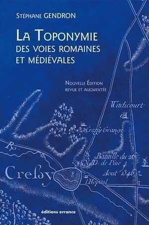 La toponymie des voies romaines et médiévales, 2018, nvlle éd. revue et augmentée, 224 p.