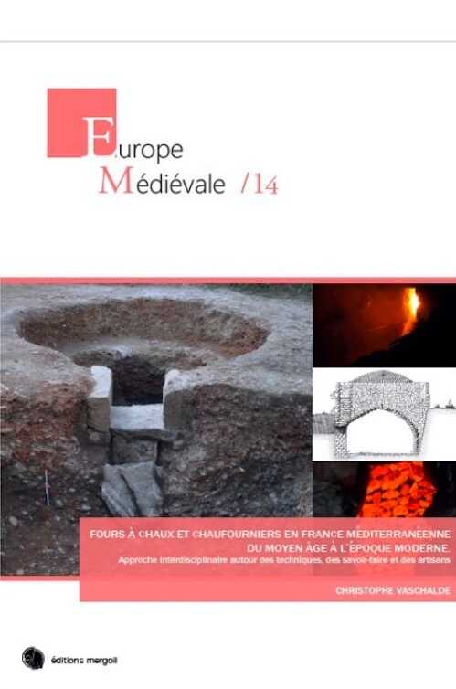 Fours à chaux et chaufourniers en France méditerranéenne du Moyen Age à l'époque moderne. Approche interdisciplinaire autour des techniques, des savoir-faire et des artisans, 2018, 468 p.