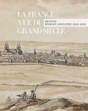 La France vue du Grand Siècle. Dessins d'Israël Silvestre, 2018, 208 p.