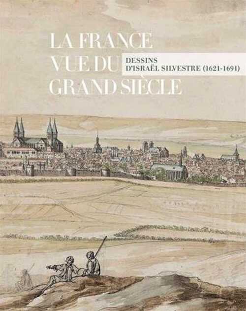 La France vue du Grand Siècle. Dessins d'Israël Silvestre, 2018, 208 p.