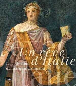 Un rêve d'Italie. La collection du marquis Campana, (cat. expo. musée du Louvre, Paris, nov. 2018 févr. 2019), 2018, 608 p., 800 ill.
