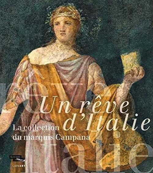 Un rêve d'Italie. La collection du marquis Campana, (cat. expo. musée du Louvre, Paris, nov. 2018 févr. 2019), 2018, 608 p., 800 ill.