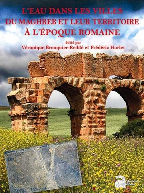 L'eau dans les villes du Maghreb et leur territoire à l'époque romaine, (Mémoire Ausonius 54), 2018, 456 p.