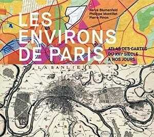 ÉPUISÉ - Les environs de Paris. Atlas des cartes du XVIe siècle à nos jours, 2018, 144 p.