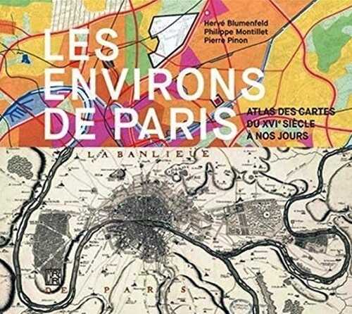 ÉPUISÉ - Les environs de Paris. Atlas des cartes du XVIe siècle à nos jours, 2018, 144 p.