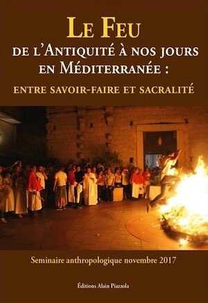 Le feu de l'Antiquité à nos jours en Méditerranée : entre savoir-faire et sacralité, (actes séminaire anthropologique, nov. 2017), 2018, 128 p.