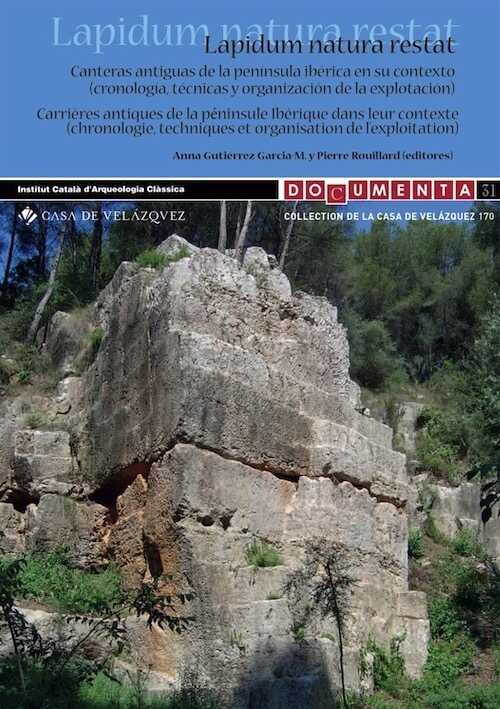Lapidum natura restat. Canteras antiguas de la península ibérica en su contexto (cronología, técnicas y organización de la explotación) / Carrières antiques de la péninsule ibérique dans son contexte (chronologie, techniques et organisation de l'exploitation), 2018, 198 p.