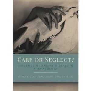 Care or Neglect ? Evidence of Animal Disease in Archaeology, 2018, 300 p.
