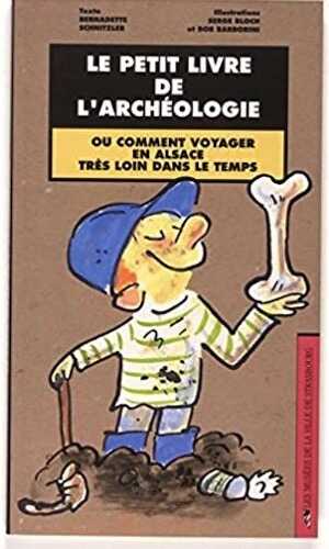 Le petit livre de l'archéologie ou comment voyager en Alsace très loin dans le temps, 2005, 88 p.