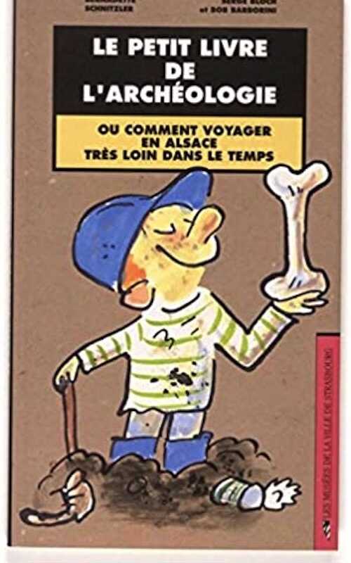Le petit livre de l'archéologie ou comment voyager en Alsace très loin dans le temps, 2005, 88 p.