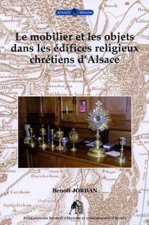 JORDAN B. - Le mobilier et les objets dans les édifices religieux chrétiens d'Alsace.