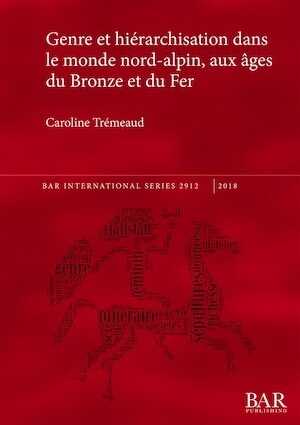 Genre et hiérarchisation dans le monde nord-alpin, aux âges du Bronze et du Fer, (BAR S2912), 2018, 251 p.