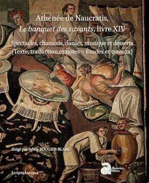 Athénée de Naucratis, le banquet des savants, livre XIV. Spectacles, chansons, danses, musique et desserts (texte, traductions et notes - Etudes et travaux), 2018, 2 vol.