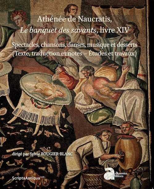 Athénée de Naucratis, le banquet des savants, livre XIV. Spectacles, chansons, danses, musique et desserts (texte, traductions et notes - Etudes et travaux), 2018, 2 vol.