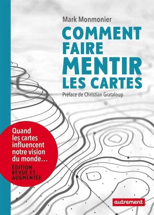 Comment faire mentir les cartes, 2019, éd. rev. et augm., 304 p.