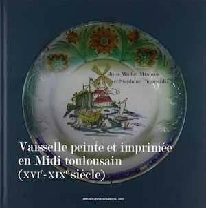 Vaisselle peinte et imprimée en Midi toulousain (XVIe-XIXe siècle), 2018, 220 p.