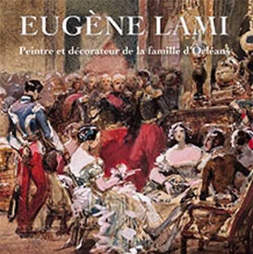 Eugène Lami. Peintre et décorateur de la maison d'Orléans, (Les Carnets de Chantilly), 2019, 96 p., 60 ill.