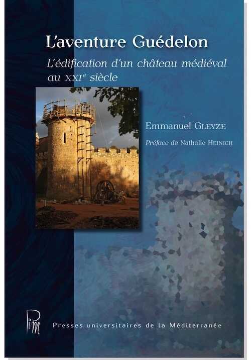L'aventure Guédelon. L'édification d'un château médiéval au XXIe siècle, 2019, 198 p.