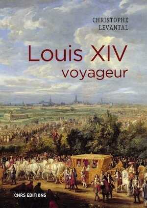 Louis XIV voyageur, 2019, 480 p.