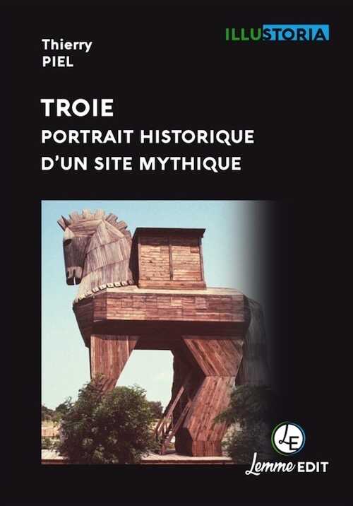Troie, portrait historique d'un site mythique, 2019, 144 p.